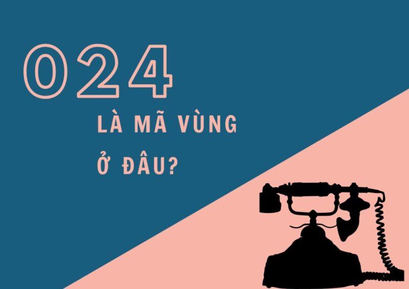 024 là mã vùng ở đâu? Thông tin chi tiết về đầu số 024