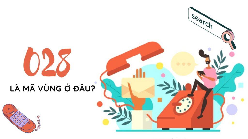 028 là mã vùng ở đâu? Giải nghĩa ý nghĩa đầu số 028 1 028 là mã vùng ở đâu