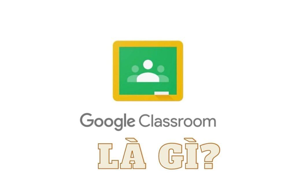 Google Classroom là gì? Cách tạo lớp học online miễn phí trên Google 1 Google Classroom là gì?