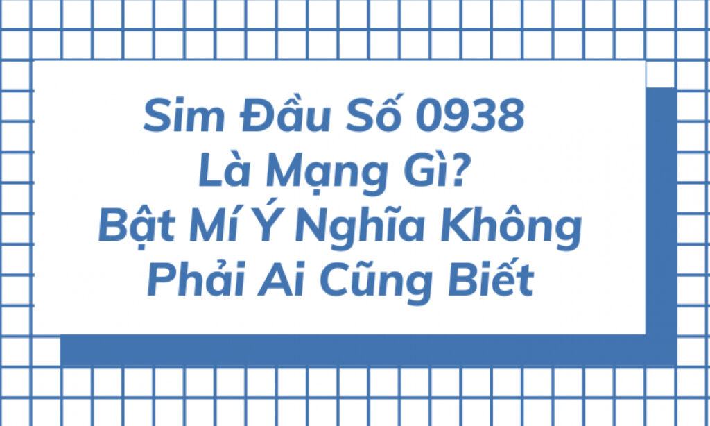 SIM 0938 là mạng gì? Mách bạn cách chọn số đẹp chuẩn không cần chỉnh 1 SIM 0938 là mạng gì?
