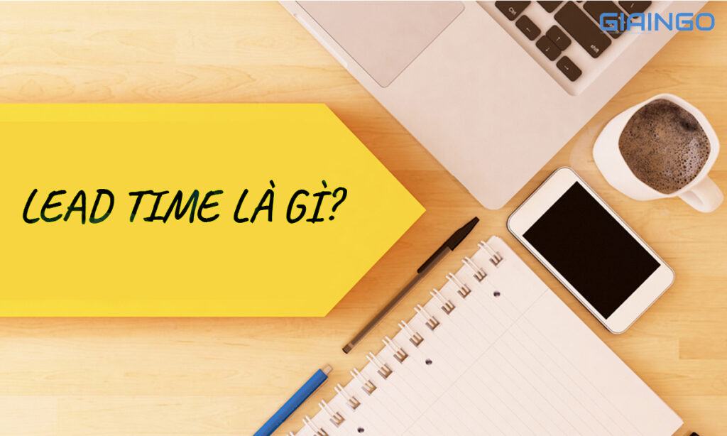 Lead time là gì? Vai trò của lead time trong sản xuất của doanh nghiệp 1 Tìm hiểu về leatime là gì?
