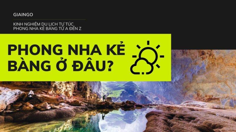 Phong Nha Kẻ Bàng ở đâu? Kinh nghiệm du lịch tự túc từ A-Z