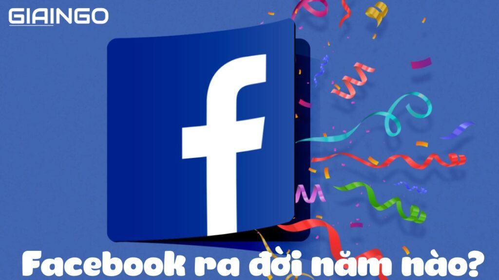 Facebook ra đời năm nào?