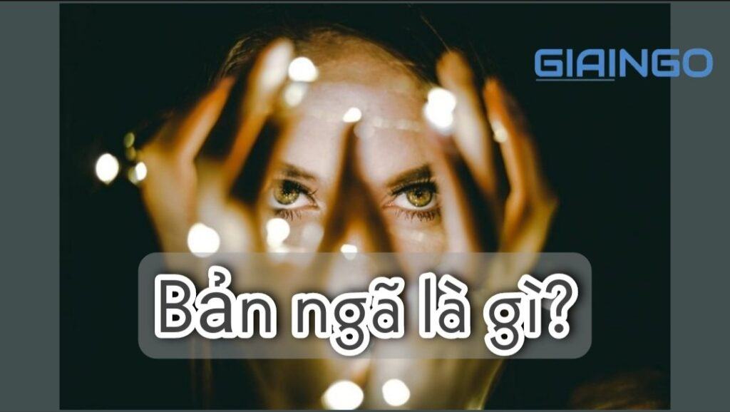 Bản ngã là gì? Làm thế nào để vượt qua cái tôi quá lớn? 1 Bản ngã là gì?