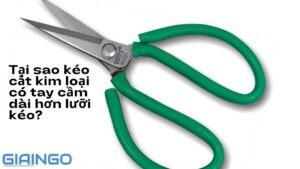 tại sao kéo cắt kim loại có tay cầm dài hơn lưỡi kéo?