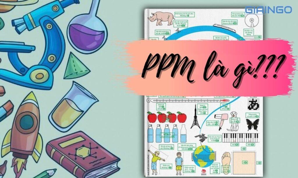 PPM là gì? Giá trị và các đơn vị tính liên quan đến PPM 1 Tìm hiểu PPM là gì?