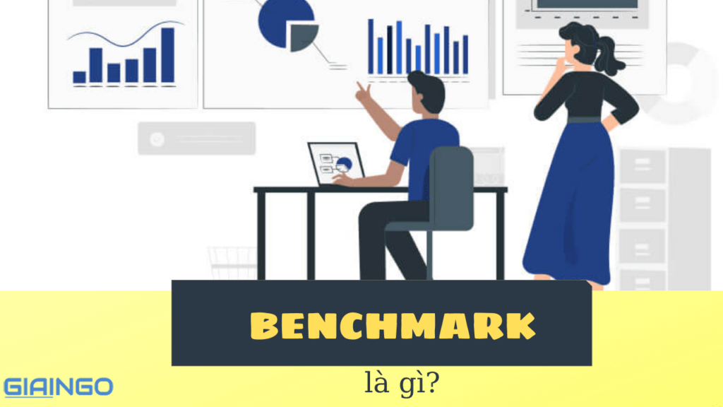 Benchmark là gì? Tầm quan trọng của Benchmark trong kinh doanh