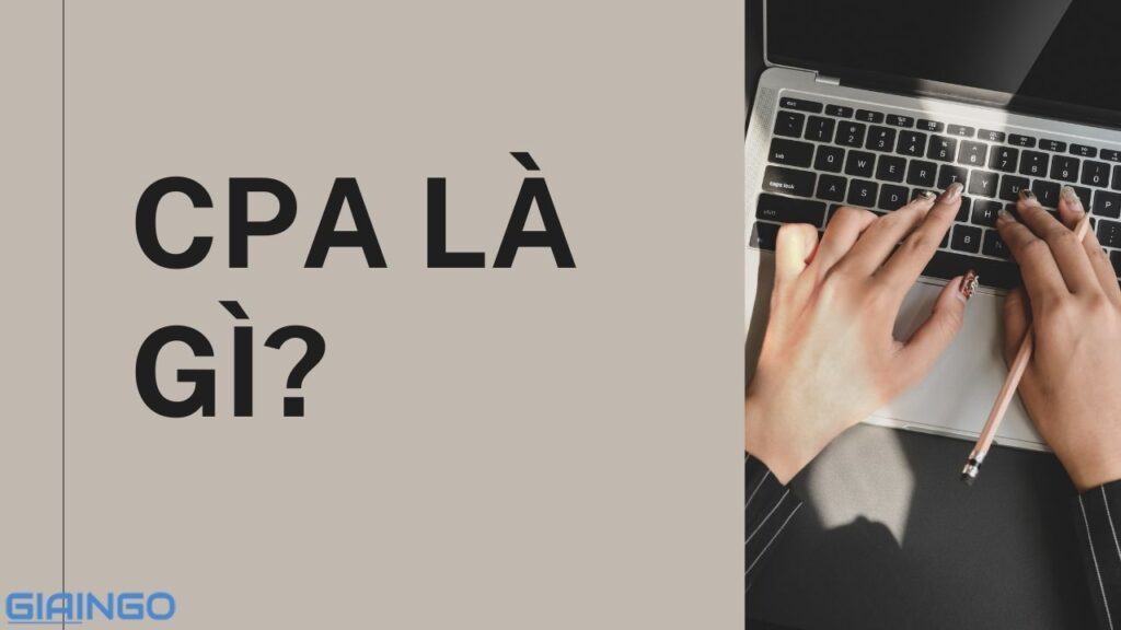 CPA là gì? Phân biệt CPA với các thuật ngữ CPC, CPM 1 CPA là gì?