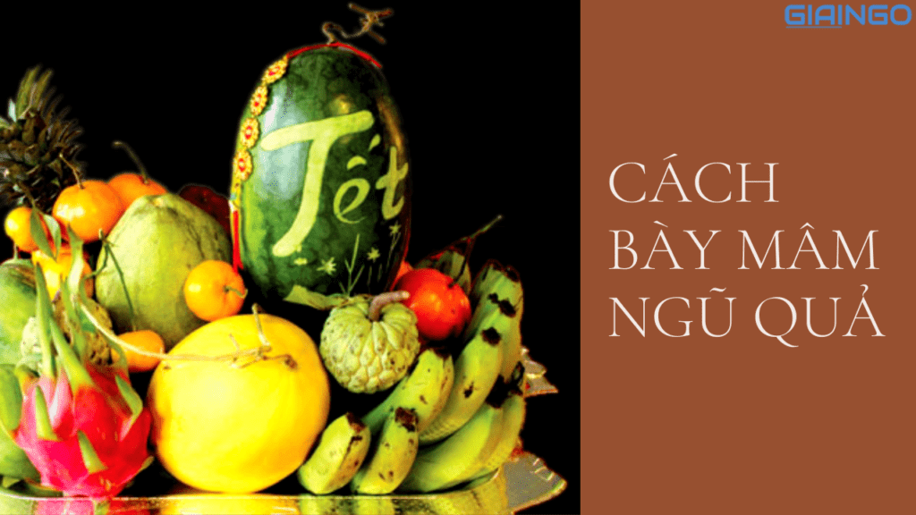 Cách bày mâm ngũ quả như thế nào? Gợi ý một số mẫu chuẩn 1 cách bày mâm ngũ quả