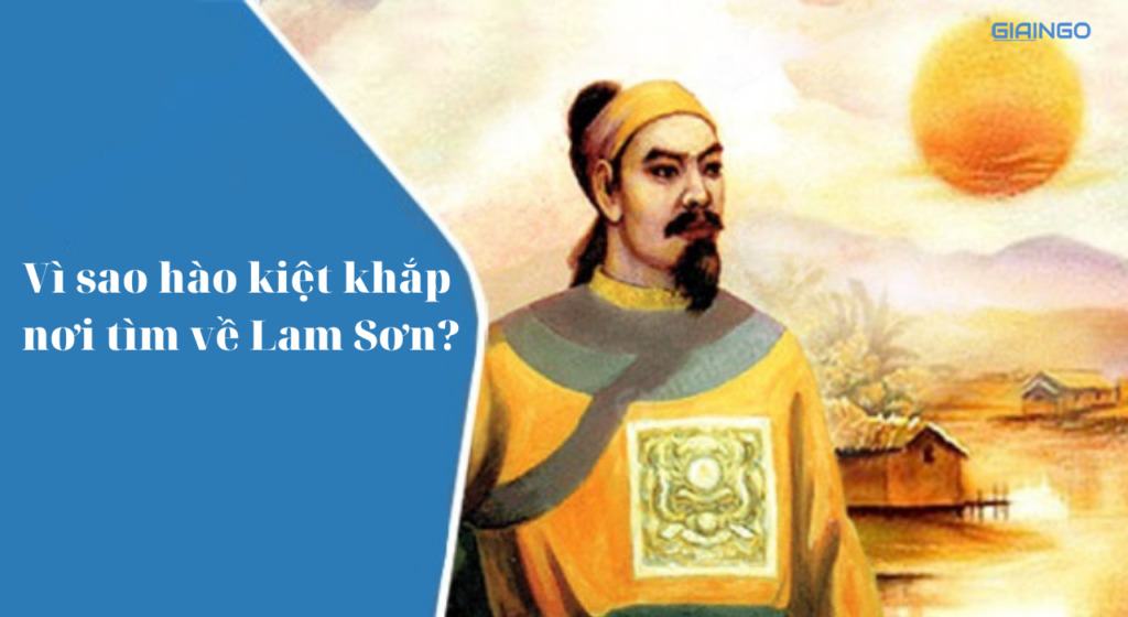 Vì sao hào kiệt khắp nơi tìm về Lam Sơn? 1 Vì sao hào kiệt khắp nơi tìm về Lam Sơn