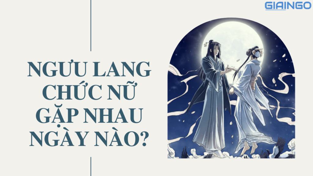 Ngưu Lang Chức Nữ gặp nhau ngày nào? Sự tích và ý nghĩa 1 ngưu lang chức nữ gặp nhau ngày nào