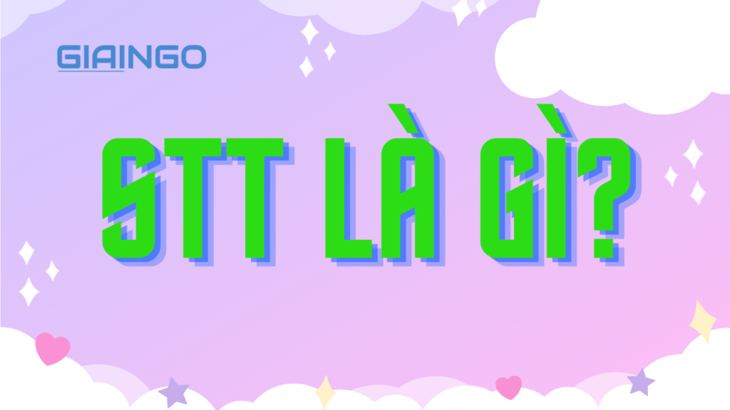 STT là gì? Những STT thả thính 'crush' hay nhất 1 STT là gì?