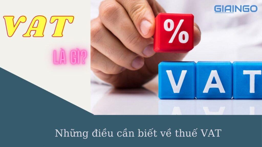 VAT là gì? Những điều cần biết về thuế VAT 1 VAT là gì? Những điều cần biết về thuế VAT