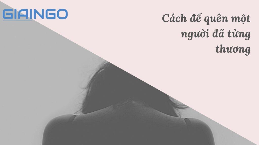 Bật mí 10 cách để quên một người đã từng thương sâu đậm 1 Cách để quên một người