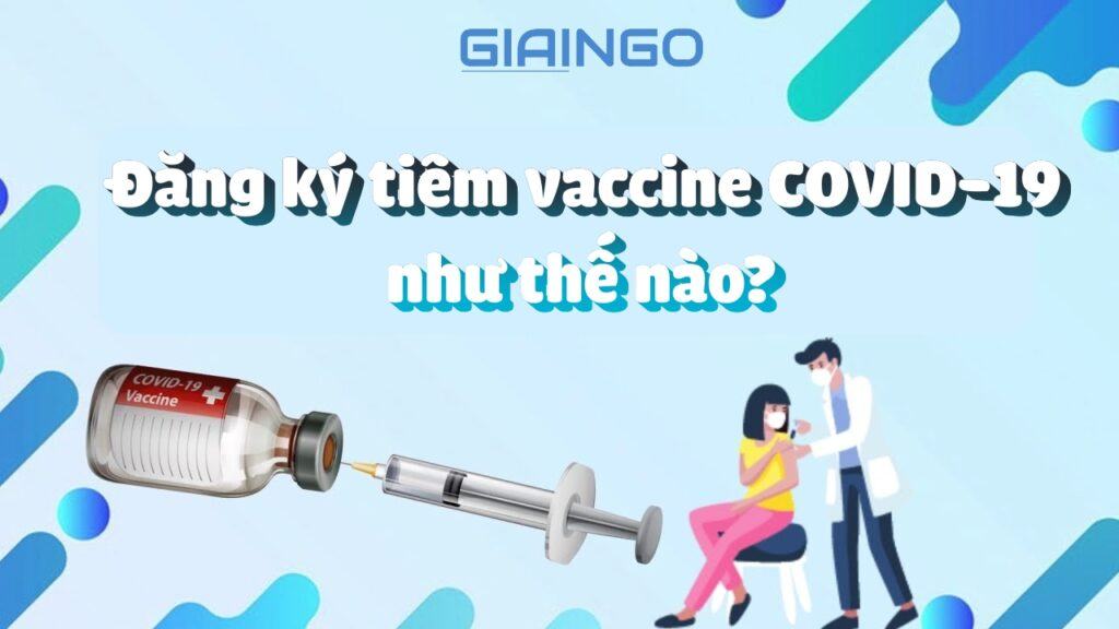 Đăng ký tiêm vaccine COVID-19 như thế nào?