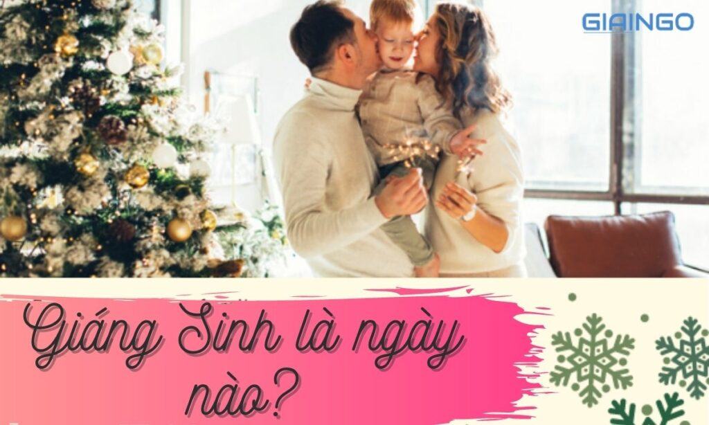 Giáng Sinh là ngày nào? Ý nghĩa của đêm Giáng Sinh 1 Tìm hiểu Giáng Sinh là ngày nào?