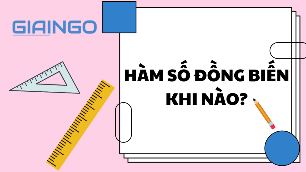 Hàm số đồng biến khi nào? Phương pháp xét đồng biến, nghịch biến 1 Hàm số đồng biến khi nào?