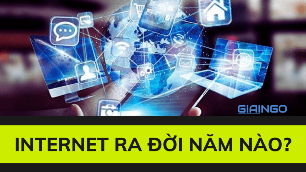 Internet ra đời năm nào? Lịch sử phát triển của Internet 1 Internet ra đời năm nào?