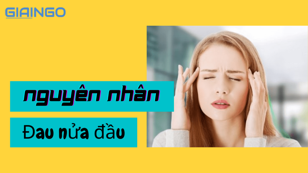 Nguyên nhân đau nửa đầu là gì? Cách phòng ngừa bệnh hiệu quả 1 Nguyên nhân đau nửa đầu là gì? Cách phòng ngừa bệnh hiệu quả