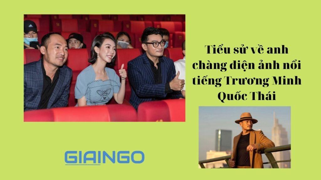 Trương Minh Quốc Thái là ai? Tiểu sử về anh chàng điện ảnh nổi tiếng 1 Trương Minh Quốc Thái là ai?