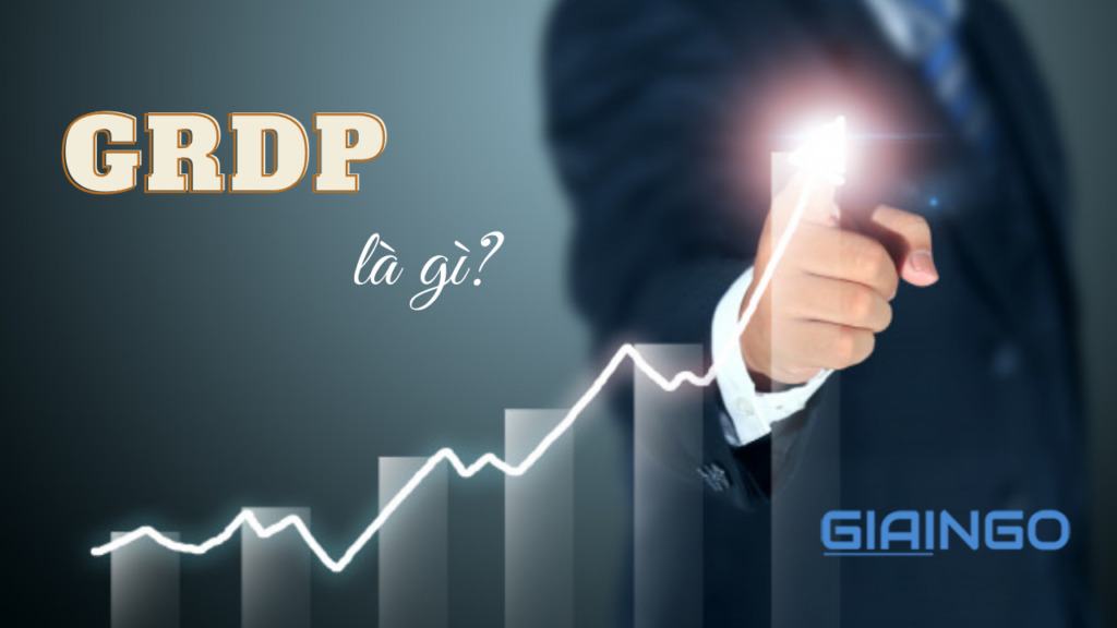 GRDP là gì? Tổng hợp những kiến thức liên quan đến GRDP