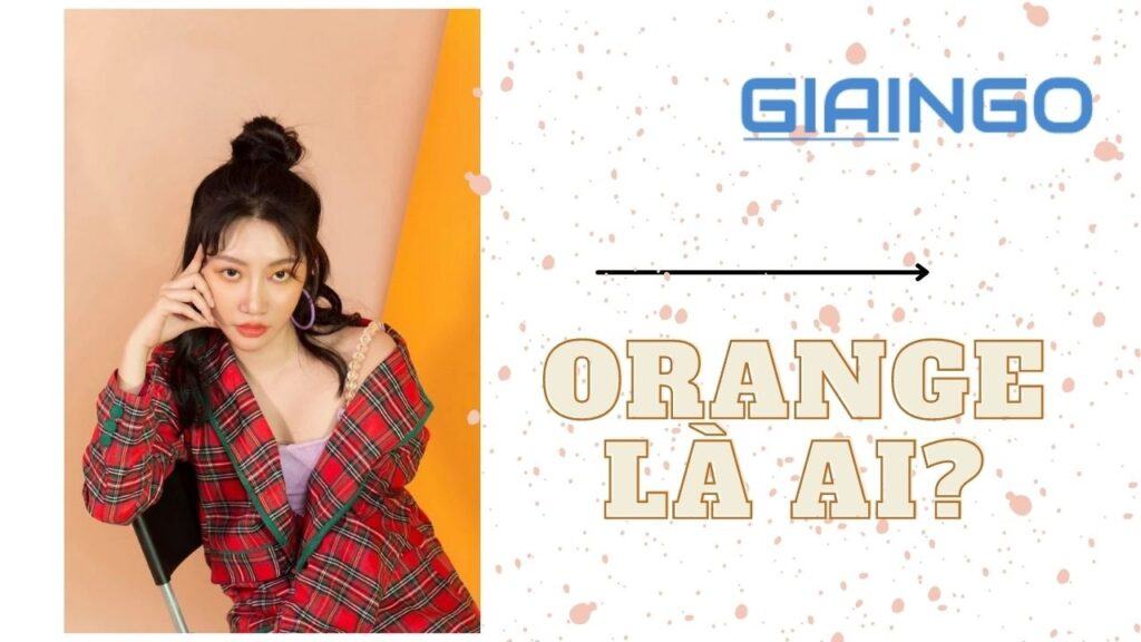 Orange là ai? Tiểu sử, sự nghiệp của Orange 1 orange la ai 1