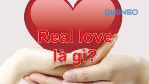 Real love nghĩa là gì? Real love có tồn tại không?