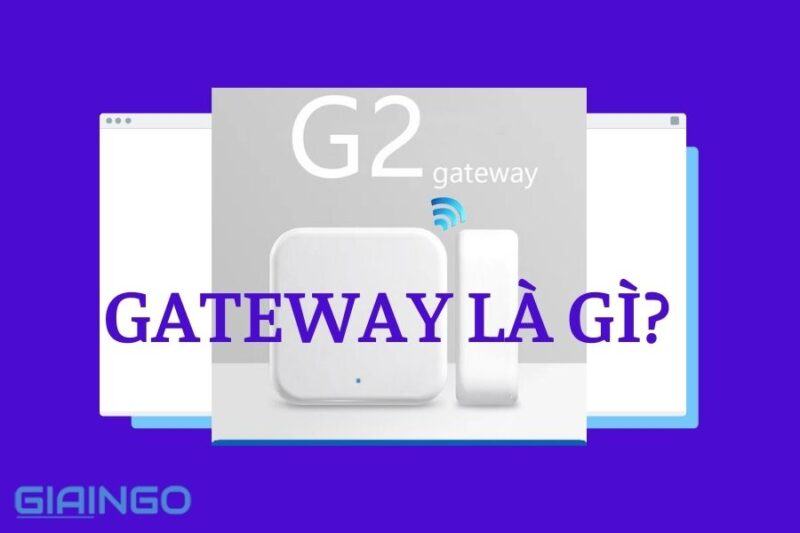 Gateway là gì? 5 chức năng của Gateway là gì? Gateway là gì? 5 chức năng của Gateway là gì?