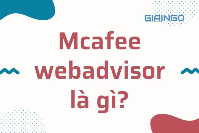 McAfee WebAdvisor là gì? Cách gỡ bỏ McAfee WebAdvisor khỏi máy tính McAfee WebAdvisor là gì?