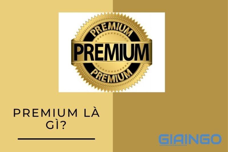 Premium là gì? Ý nghĩa của premium có thể bạn chưa biết 1 premium la gi