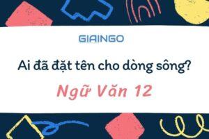 Soạn bài Ai đã đặt tên cho dòng sông?