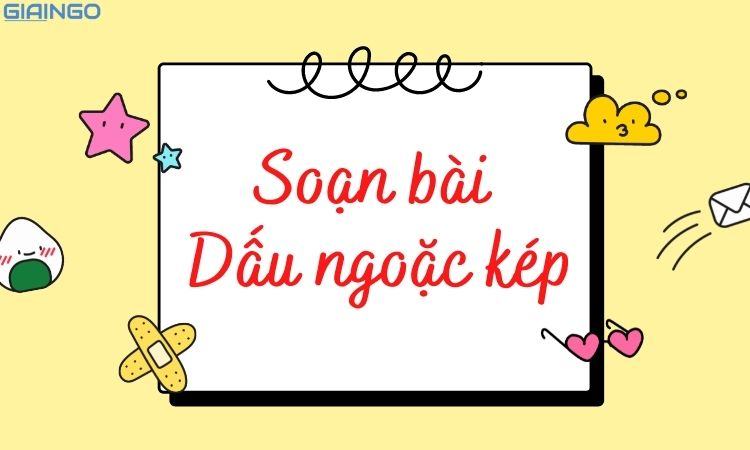 Soạn bài Dấu ngoặc kép chương trình Ngữ văn 8 chi tiết 1 soan bai dau ngoac kep