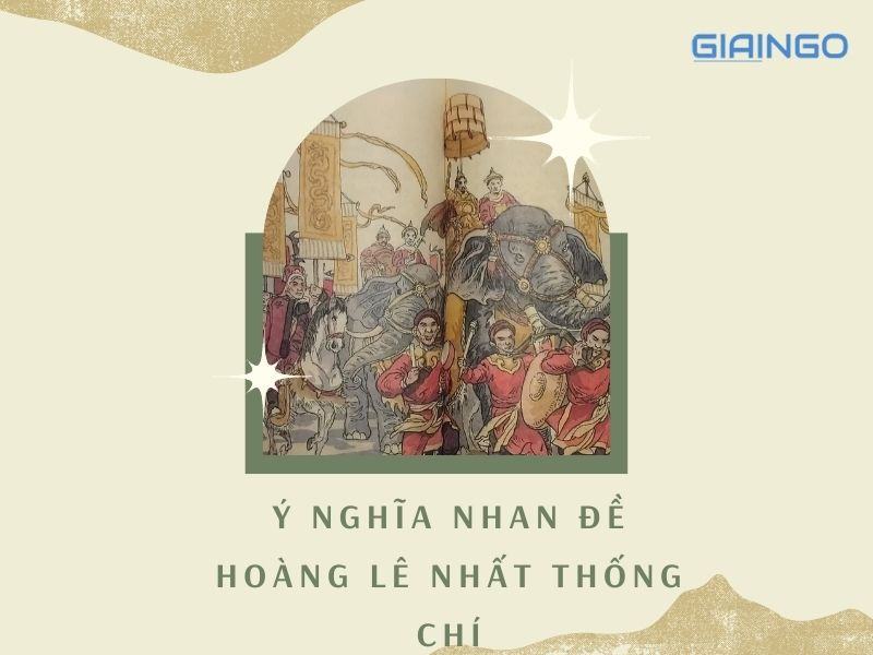 Bật mí 2 ý nghĩa nhan đề Hoàng Lê nhất thống chí 1 Bật mí 2 ý nghĩa nhan đề Hoàng Lê nhất thống chí