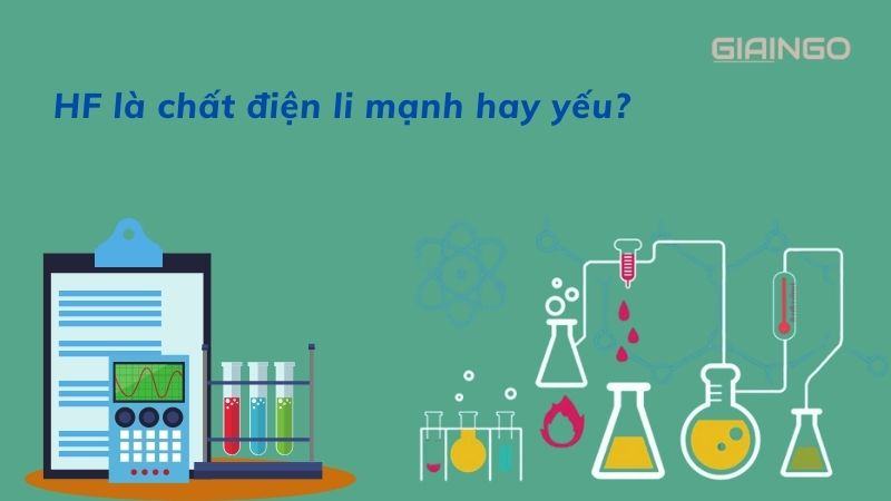 HF là chất gì? HF là chất điện li mạnh hay yếu? Hóa học 11 1 HF là chất gì? HF là chất điện li mạnh hay yếu? Hóa học 11
