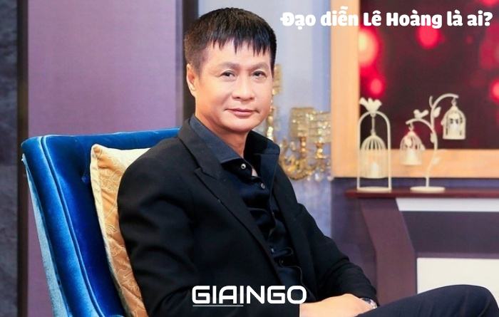 Đạo diễn Lê Hoàng là ai? Sự nghiệp của vị đạo diễn gây nhiều tranh cãi nhất 1 Đạo diễn Lê Hoàng là ai?