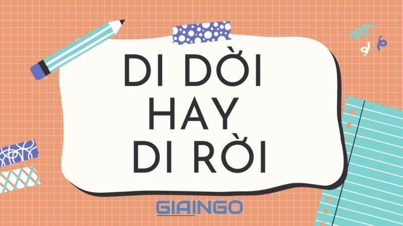 Di dời hay di rời là từ đúng chính tả tiếng Việt? 1 Di dời hay di rời