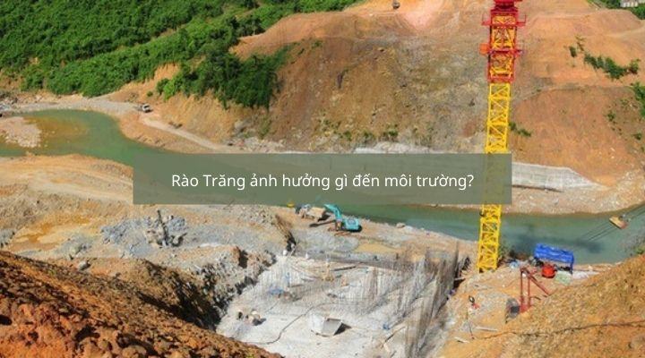 Rào Trăng ở đâu? Rào Trăng có ảnh hưởng gì đến môi trường?