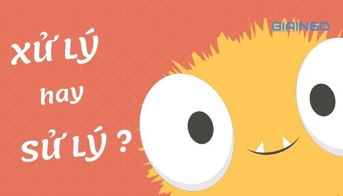 Xử lý hay sử lý? Từ nào mới đúng chính tả tiếng Việt? 1 Xử lý hay sử lý?
