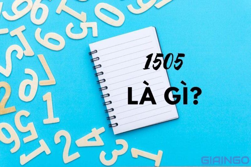 1505 là gì? Ý nghĩa và nguồn gốc đằng sau dãy số 1505 là gì? 1505 la gi
