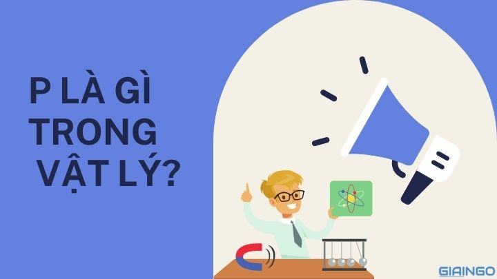 P là gì trong Vật Lý? Công thức tính P P là gì trong vật lý?