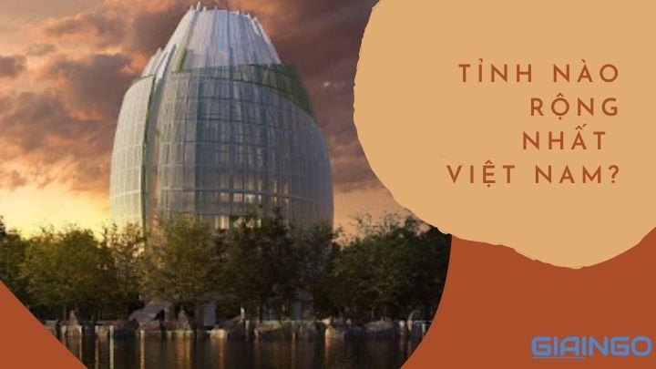 Tỉnh nào rộng nhất Việt Nam? Top 10 tỉnh rộng nhất Việt Nam