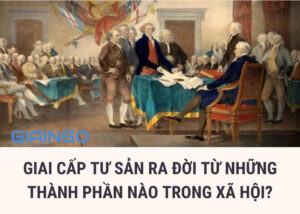 Giai cap tu san ra doi tu nhung thanh phan nao trong xa hoi