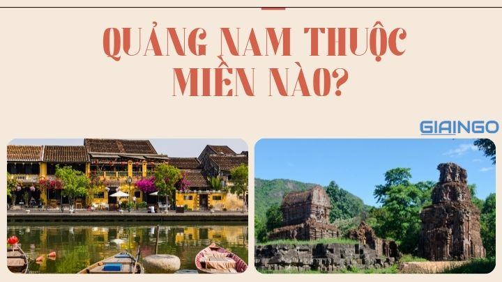 Quảng Nam thuộc miền nào? Có bao nhiêu huyện? Bao nhiêu xã? Quảng Nam thuộc miền nào? Có bao nhiêu huyện? Bao nhiêu xã?