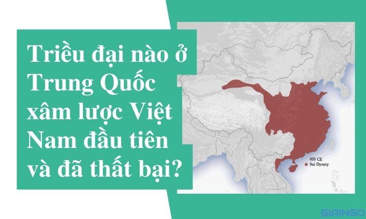 Triều đại nào ở Trung Quốc xâm lược Việt Nam đầu tiên và đã thất bại?