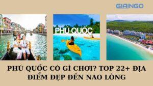Phú Quốc có gì chơi? 22+ điểm đến không nên bỏ lỡ
