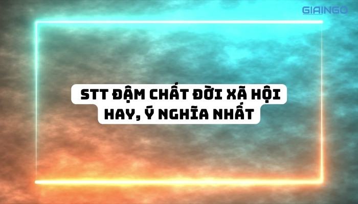 Top 190+ STT đậm chất đời xã hội hay, ý nghĩa nhất STT đậm chất đời xã hội hay