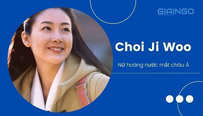 Choi Ji Woo là ai? Tiểu sử, sự nghiệp 'nữ hoàng nước mắt châu Á'