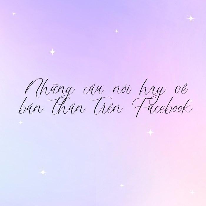 Những câu nói hay về bản thân trên Facebook