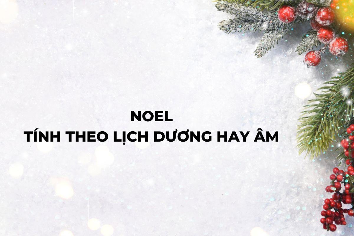 Noel được tính theo lịch âm hay dương