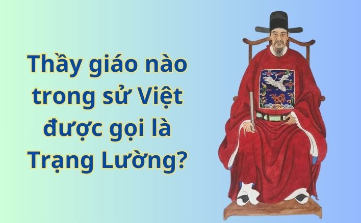 Thầy giáo nào trong sử Việt được gọi là Trạng Lường?